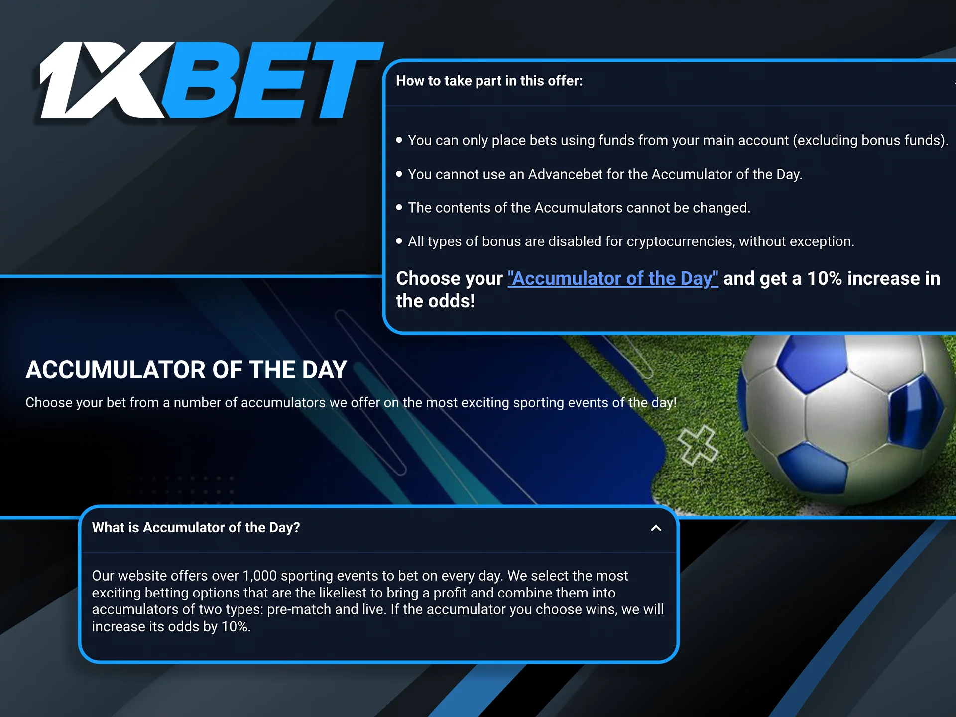 Take advantage of the 1xBet daily accumulator offer, where the platform selects the most exciting sporting events and adds a 10% bonus to the total price.